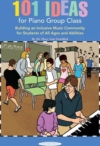 101 Ideas for Piano Group Class: Building an Inclusive Music Community for Students of All Ages and Abilities