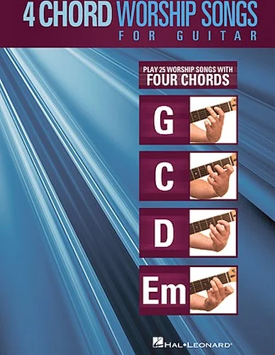 4-Chord Worship Songs for Guitar - Play 25 Worship Songs with Four Chords: G-C-D-Em