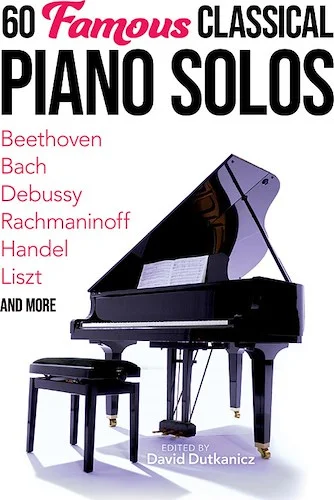 60 Famous Classical Piano Solos<br>Beethoven, Bach, Debussy, Rachmaninoff, Handel, Liszt and more