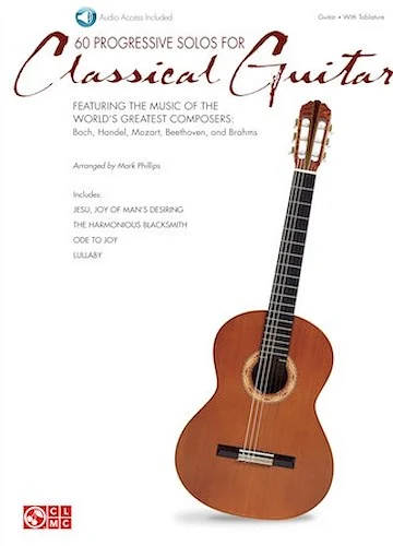60 Progressive Solos for Classical Guitar - Featuring the Music of the World's Greatest Composers: Bach, Handel, Mozart, Beethoven & Brahms