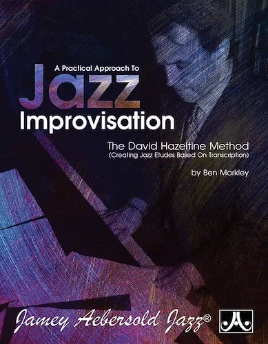 A Practical Approach to Jazz Improvisation: The David Hazeltime Method (Creating Jazz Etudes Based on Transcription)