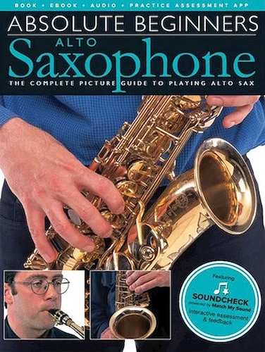 Absolute Beginners - Alto Saxophone - The Complete Picture Guide to Playing Alto Sax
