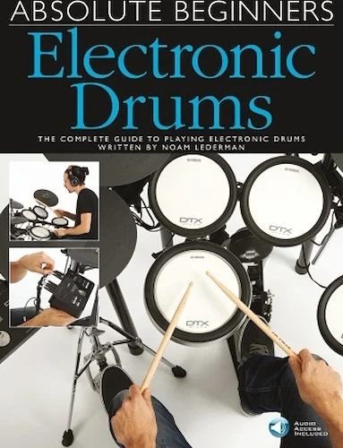 Absolute Beginners Electronic Drums - The Complete Guide to Playing Electronic Drums
