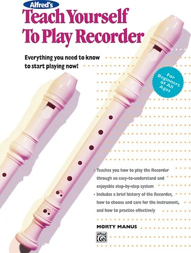 Alfred's Teach Yourself to Play Recorder: Everything You Need to Know to Start Playing Now!