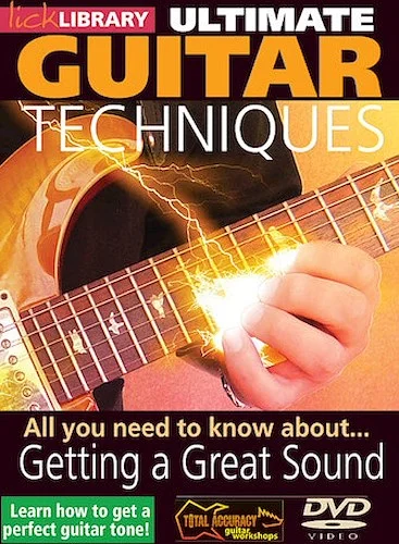 All You Need to Know About Getting a Great Sound - Ultimate Guitar Techniques Series