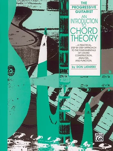 An Introduction to Chord Theory: A Practical, Step by Step Approach to the Fundamentals of Chord Construction, Analysis, and Function