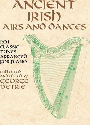 Ancient Irish Airs and Dances: 201 Classic Tunes Arranged for Piano