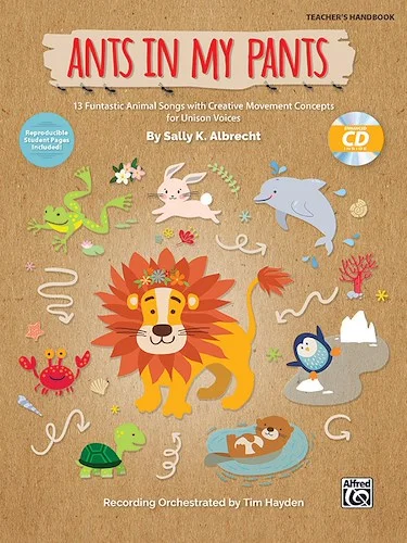 Ants in My Pants: 13 Funtastic Animal Songs with Creative Movement Concepts for Unison Voices