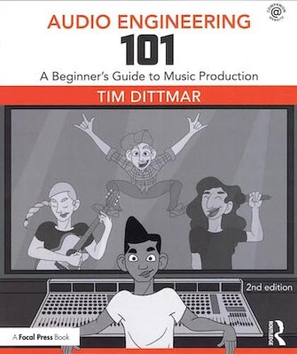 Audio Engineering 101 - 2nd Edition - A Beginner's Guide to Music Production