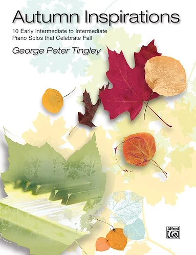Autumn Inspirations: 10 Early Intermediate to Intermediate Piano Solos That Celebrate Fall