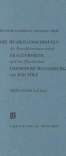 Benediktinerinnenabtei Frauenworth und Pfarrkirchen Indersdorf, Wasserburg am Inn und Bad Tolz - Catalogues of Music Collections in Bavaria Vol. 2