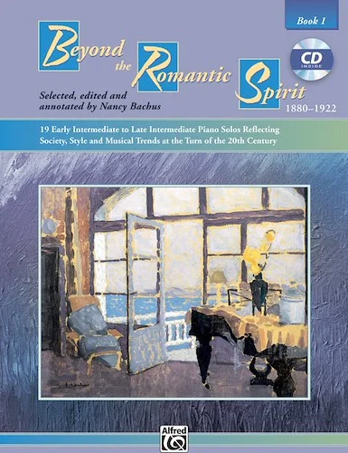 Beyond the Romantic Spirit (1880--1922), Book 1: 19 Early Intermediate to Late Intermediate Piano Solos Reflecting Society, Style and Musical Trends at the Turn of the 20th Century