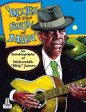 Blues and the Soul of Man<br>An Autobiography of Nehemiah "Skip" James