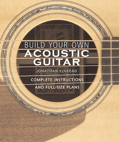 Build Your Own Acoustic Guitar - Complete Instructions and Full-Size Plans