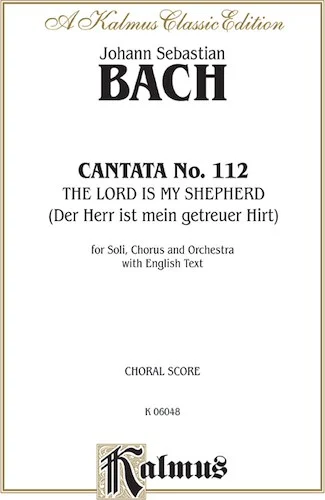 Cantata No. 112 -- The Lord Is My Shepherd (Der Herr ist mein getreuer Hirt): For Soli, Chorus, and Orchestra with English Text