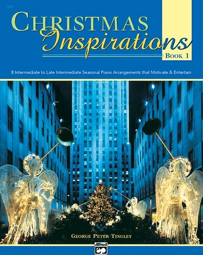 Christmas Inspirations, Book 1: 8 Intermediate to Late Intermediate Seasonal Piano Arrangements That Motivate & Entertain