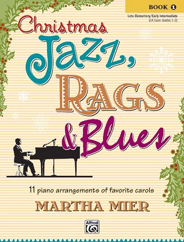 Christmas Jazz, Rags & Blues, Book 1: 11 Piano Arrangements of Favorite Carols for Late Elementary to Early Intermediate Pianists