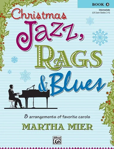 Christmas Jazz, Rags & Blues, Book 2: 8 Arrangements of Favorite Carols for Intermediate Pianists