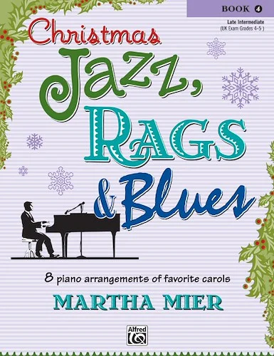 Christmas Jazz, Rags & Blues, Book 4: 8 Arrangements of Favorite Carols for Late Intermediate Pianists