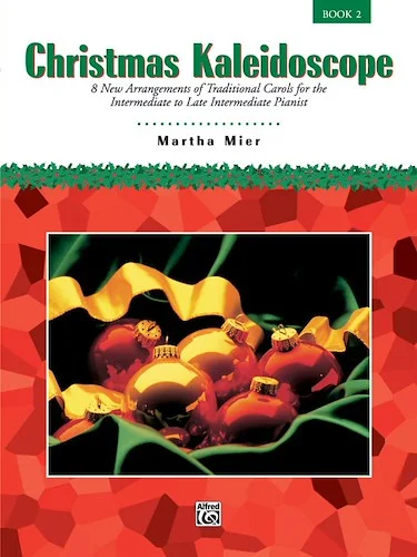 Christmas Kaleidoscope, Book 2: 8 New Arrangements of Traditional Carols for the Intermediate to Late Intermediate Pianist