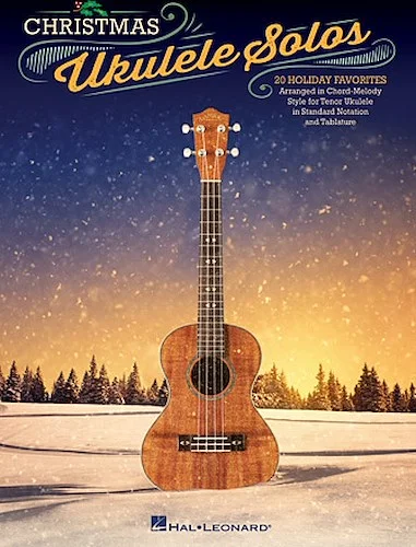 Christmas Ukulele Solos - 20 Holiday Favorites Arranged in Chord-Melody Style for Tenor Ukulele