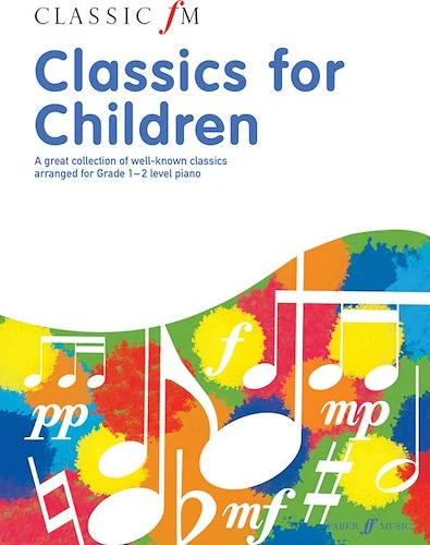 Classic FM: Classics for Children: A great collection of well-known classics arranged for Grade 1--2 level piano