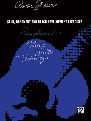 Classic Guitar Technique: Supplement 1: Slur, Ornament, and Reach Development Exercises