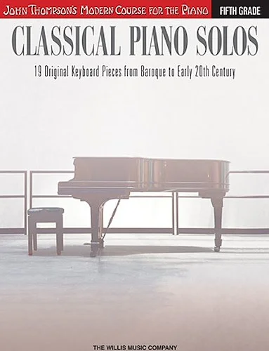 Classical Piano Solos - Fifth Grade - 19 Original Keyboard Pieces from Baroque to Early 20th Century