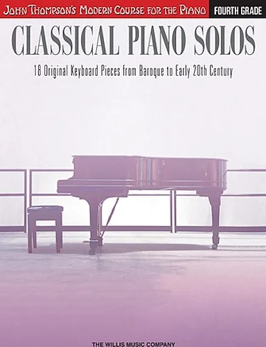 Classical Piano Solos - Fourth Grade - 18 Original Keyboard Pieces from Baroque to Early 20th Century