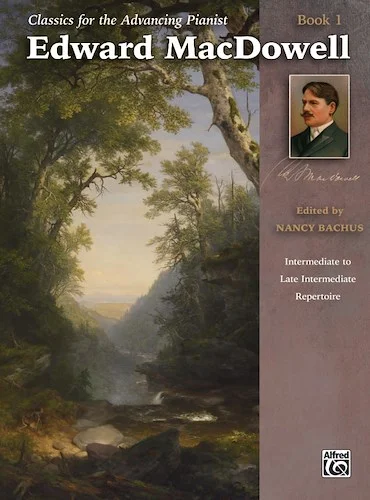 Classics for the Advancing Pianist: Edward MacDowell, Book 1: Intermediate to Late Intermediate Repertoire
