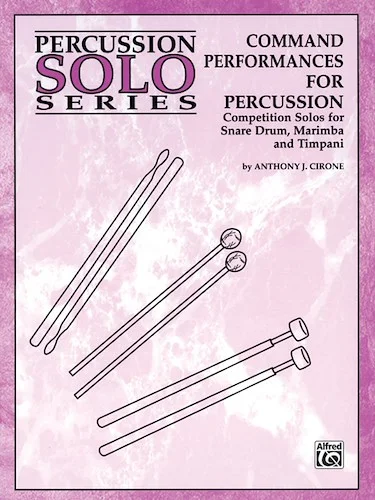 Command Performances for Percussion: Competition Solos for Snare Drum, Marimba, and Timpani