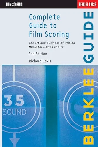 Complete Guide to Film Scoring - 2nd Edition - The Art and Business of Writing Music for Movies and TV