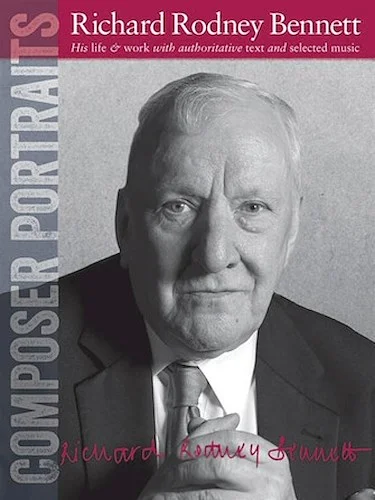 Composer Portraits: Richard Rodney Bennett - His Life & Work with Authoritative Text and Selected Music