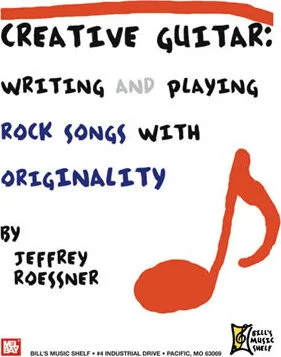 Creative Guitar - Writing and Creating Rock Songs With Originality