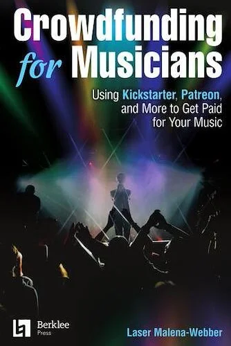 Crowdfunding for Musicians - Using Kickstarter, Patreon and More to Get Paid for Your Music