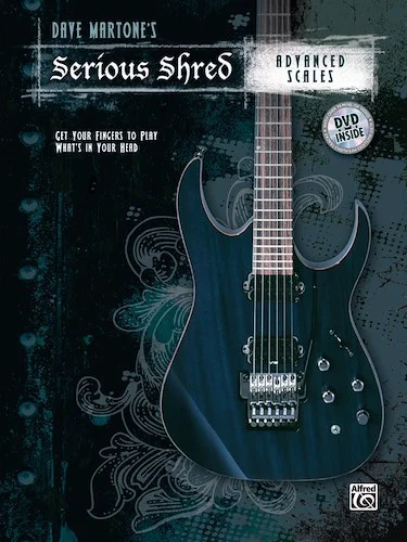Dave Martone's Serious Shred: Advanced Scales: Get Your Fingers to Play What's in Your Head