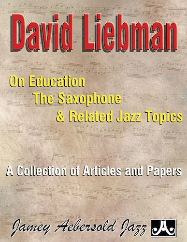 David Liebman on Education, the Saxophone & Related Jazz Topics: A Collection of Articles and Papers