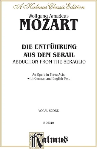 Die Entführung aus dem Serail (The Abduction from the Seraglio), An Opera in Three Acts, K. 384: For Solo, Chorus and Orchestra with German and English Text (Vocal Score)