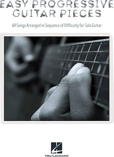 Easy Progressive Guitar Pieces - 60 Songs Arranged in Sequence of Difficulty for Solo Guitar
