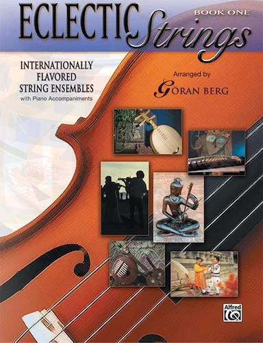 Eclectic Strings, Book 1: Internationally Flavored String Ensembles with Piano Accompaniments Composed and Arranged by Goran Berg