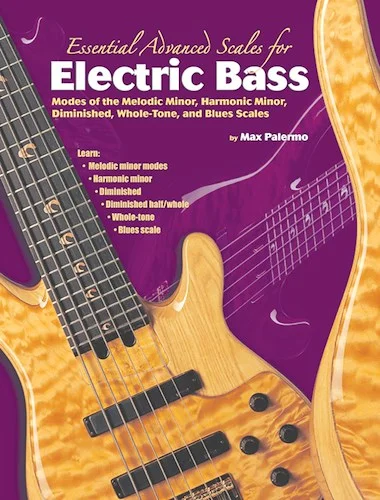 Essential Advanced Scales for Electric Bass: Modes of the Melodic Minor, Harmonic Minor, Diminished, Whole-Tone, and Blues Scales