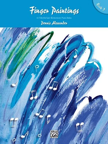 Finger Paintings, Book 3: 11 Colorful Late Elementary Piano Solos
