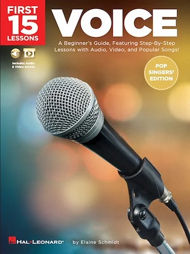 First 15 Lessons - Voice (Pop Singers' Edition) - A Beginner's Guide, Featuring Step-By-Step Lessons with Audio, Video, and Popular Songs!