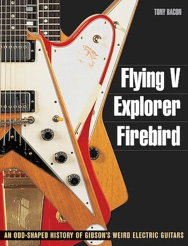 Flying V, Explorer, Firebird - An Odd-Shaped History of Gibson's Weird Electric Guitars