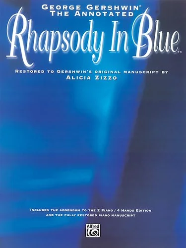 George Gershwin: The Annotated Rhapsody in Blue: Restored to Gershwin's Original Manuscript by Alicia Zizzo