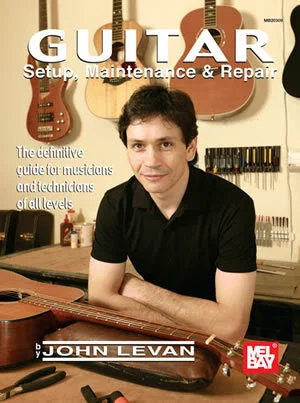 Guitar Setup, Maintenance & Repair<br>The Definitive Guide for Musicians & Technicians of all Levels