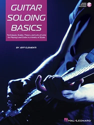 Guitar Soloing Basics - Techniques, Scales, Theory and Lots of Licks for Playing Lead Guitar in a Variety of Styles