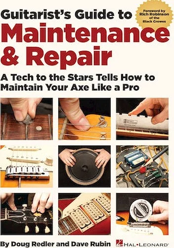 Guitarist's Guide to Maintenance & Repair - A Tech to the Stars Tells How to Maintain Your Axe like a Pro