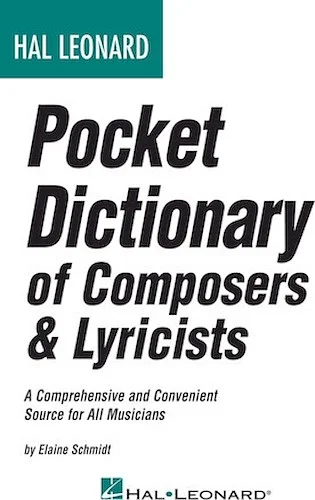 Hal Leonard Pocket Dictionary of Composers & Lyricists - A Comprehensive and Convenient Source for All Musicians