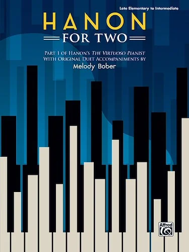 Hanon for Two: Part 1 of Hanon's <i>The Virtuoso Pianist</i> with Original Duet Accompaniments by Melody Bober